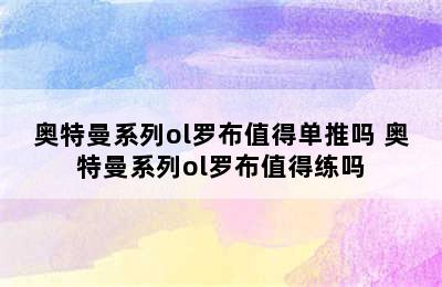 奥特曼系列ol罗布值得单推吗 奥特曼系列ol罗布值得练吗